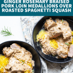 Ginger Rosemary Braised Pork Loin Medallions Over Roasted Spaghetti Squash | The Castaway Kitchen