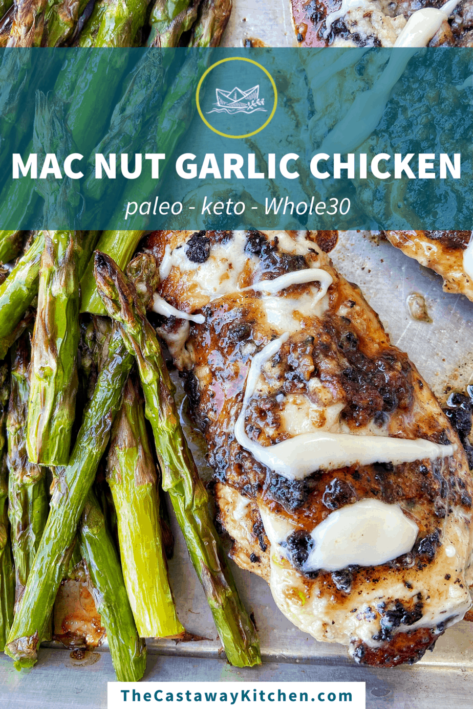 Macadamia Nut Garlic Chicken, seared to perfection, sits on an aluminum baking sheet lined with parchment paper. The chicken is drizzled with macadamia nut butter and served alongside broiled asparagus. At the top of the image is a sheer dark teal banner with The Castaway Kitchen logo and a line of text that reads, "MAC NUT GARLIC CHICKEN". The second line of text reads "paleo - keto - Whole30" with a text box at the bottom of the image that reads "TheCastawayKitchen.com"